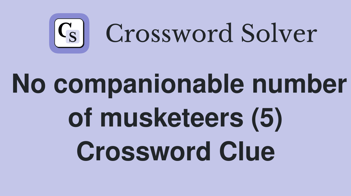 No companionable number of musketeers (5) Crossword Clue Answers